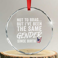 Not to Brag But I Have Been The Same Gender Since Birth Crystal Glass Ornament