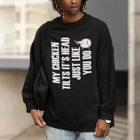My Chicken Tilts It's Head Just Like You Do Funny Sweatshirt - Wonder Print Shop