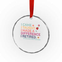 Proud Retired Teacher Crystal Glass Ornament I Came I Taught I Made a Difference Retirement - Wonder Print Shop