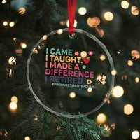 Proud Retired Teacher Crystal Glass Ornament I Came I Taught I Made a Difference Retirement - Wonder Print Shop