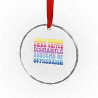 Read Books Drink Coffee Dismantle Systems of Oppression Crystal Glass Ornament Feminism Social Justice TS10