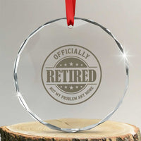 Retired Not My Problem Anymore Crystal Glass Ornament Funny Retirement 2026