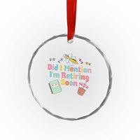 Retired Teacher Crystal Glass Ornament Did I Mention I'm Retiring Soon Retirement 2025 TS10