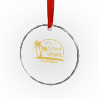 Retirement Crystal Glass Ornament It's 5 O'clock Everywhere I'm Retired Summer Vibes TS10