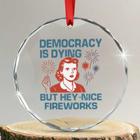 Retro Lady Democracy Is Dying But Hey Nice Fireworks Crystal Glass Ornament Funny 4th of July Political Satire TS02