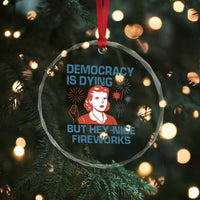 Retro Lady Democracy Is Dying But Hey Nice Fireworks Crystal Glass Ornament Funny 4th of July Political Satire TS02