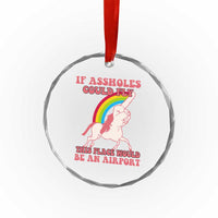 Sarcastic Quotes Crystal Glass Ornament If Assholes Could Fly This Place Would Be An Airport Gag Asshole Joke TS02