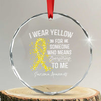 Sarcoma Awareness Crystal Glass Ornament I Wear Yellow For Someone Who Means Everything To Me