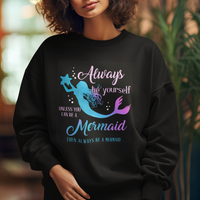 Funny Mermaid Lover Sweatshirt Always Be Yourself Unless You Can Be A Mermaid Then Always Be - Wonder Print Shop