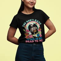 Sarcastic Quotes T Shirt You Don't Have To Die To Be Dead To Me Halloween Skeleton - Wonder Print Shop