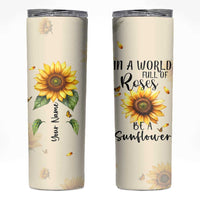 Personalized Sunflower Garden Skinny Tumbler Custom Name In A World Full Of Roses Be A Sunflower Inspirational Gift TB02