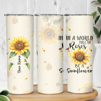 Personalized Sunflower Garden Skinny Tumbler Custom Name In A World Full Of Roses Be A Sunflower Inspirational Gift TB02