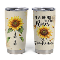 Personalized Sunflower Garden Tumbler Cup Custom Name In A World Full Of Roses Be A Sunflower Inspirational Gift TB02