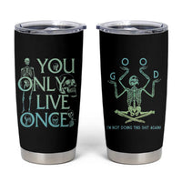 Funny You Only Live Once Tumbler Cup Good I'm Not Doing This Shit Again Essential - Wonder Print Shop