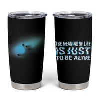 Suicide Prevention Tumbler Cup The Meaning Of Life Is Just To Be Alive - Wonder Print Shop