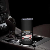 I'm Not Stupid I Gotta See The Candy First Then I Get In The Van Funny Skinny Tumbler - Wonder Print Shop