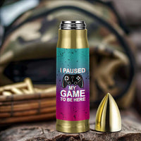 Funny Gamer Bullet Tumbler I Paused My Game To Be Here