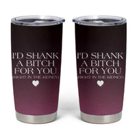 Funny Gifts for Friends Tumbler Cup I'd Shank A Bitch For You - Wonder Print Shop