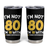 Funny 80th Birthday Tumbler Cup I'm Not 80 I'm In 18 With 62 Years Experience - Wonder Print Shop