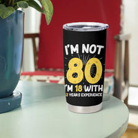 Funny 80th Birthday Tumbler Cup I'm Not 80 I'm In 18 With 62 Years Experience - Wonder Print Shop