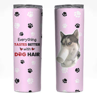 Funny Husky Skinny Tumbler Everything Tastes Better With Dog Hair Gifts for Husky Owner - Wonder Print Shop