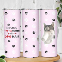 Funny Husky Skinny Tumbler Everything Tastes Better With Dog Hair Gifts for Husky Owner - Wonder Print Shop