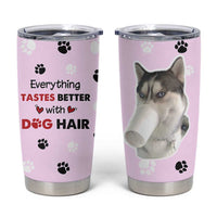 Funny Husky Tumbler Cup Everything Tastes Better With Dog Hair Gifts for Husky Owner - Wonder Print Shop