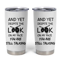 Funny Sarcastic Tumbler Cup Despite The Look On My Face You Are Still Talking - Wonder Print Shop