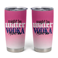 Funny Vodka Gifts Tumbler Cup Might Be Vodka Funny Bar Gift for Drinkers - Wonder Print Shop