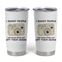 Funny Photographer Tumbler Cup I Shoot People Sometimes Cut Off Their Heads
