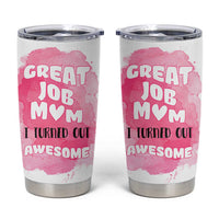 Funny Mom Mothers Day Gift Tumbler Cup Great Job Mom Turned Out Awesome