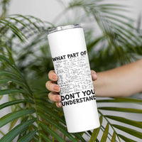Funny Math Teacher Gift Skinny Tumbler What Part Of Don't You Understand - Wonder Print Shop
