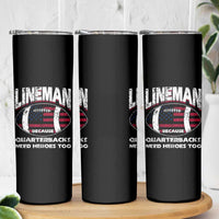 Football Linemen Skinny Tumbler Lineman Because Quarterbacks Need Heroes Too - Wonder Print Shop