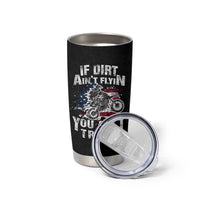Funny Dirt Bike Motocross Tumbler Cup Dirtbike MX If Dirt Aint Flyin You Aint Tryin US Flag