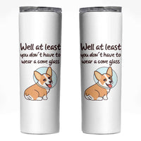 Funny Get Well Soon Gifts Skinny Tumbler At Least You Dont Have To Wear A Cone - Wonder Print Shop