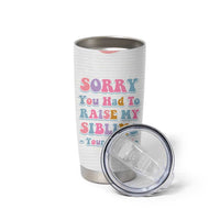 Funny Mom Gifts Tumbler Cup Sorry You Had To Raise My Sibling Mothers Day Gift