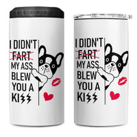 Funny Silly Dog 4 in 1 Can Cooler Tumbler Farting French Bulldog I Didnt Fart My Butt Blew You A Kiss