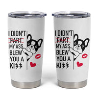 Funny Silly Dog Tumbler Cup Farting French Bulldog I Didnt Fart My Butt Blew You A Kiss