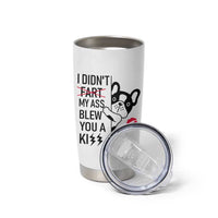 Funny Silly Dog Tumbler Cup Farting French Bulldog I Didnt Fart My Butt Blew You A Kiss