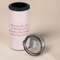 Funny Sister Gifts 4 in 1 Can Cooler Tumbler Having Me As A Brother Is The Only Gift You Need - Wonder Print Shop