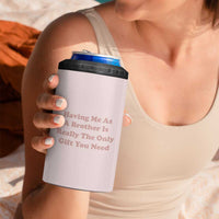 Funny Sister Gifts 4 in 1 Can Cooler Tumbler Having Me As A Brother Is The Only Gift You Need - Wonder Print Shop