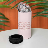 Funny Boss Gifts 4 in 1 Can Cooler Tumbler Having Me As An Employee Is Really The Only Gift You Need - Wonder Print Shop