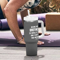 Funny Brother Gifts Tumbler With Handle Being My Brother Is Really The Only Gift You Need Love You