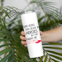 Funny Gifts For Dad Skinny Tumbler Some People Don't Believe in Heroes But They Haven't Met My Dad - Wonder Print Shop