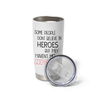 Funny Gifts For Dad Tumbler Cup Some People Don't Believe in Heroes But They Haven't Met My Dad - Wonder Print Shop