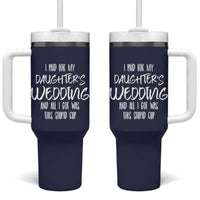 Father Of The Bride Gift Tumbler With Handle I Paid For My Daughters Wedding And All I Got Was This Stupid Cup
