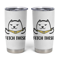 Funny Dog Lovers Tumbler Cup Fetch These Sarcastic Gifts