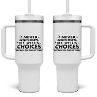 Funny Husband Joke Tumbler With Handle I Never Question My Wifes Choices Valentines Gifts For Husband