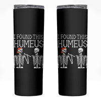Halloween Skeleton Skinny Tumbler I Found Humerus Funny Costume - Wonder Print Shop