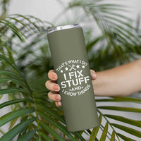 Funny Dad Skinny Tumbler That's What I Do I Fix Stuff And I Know Things Fathers Day